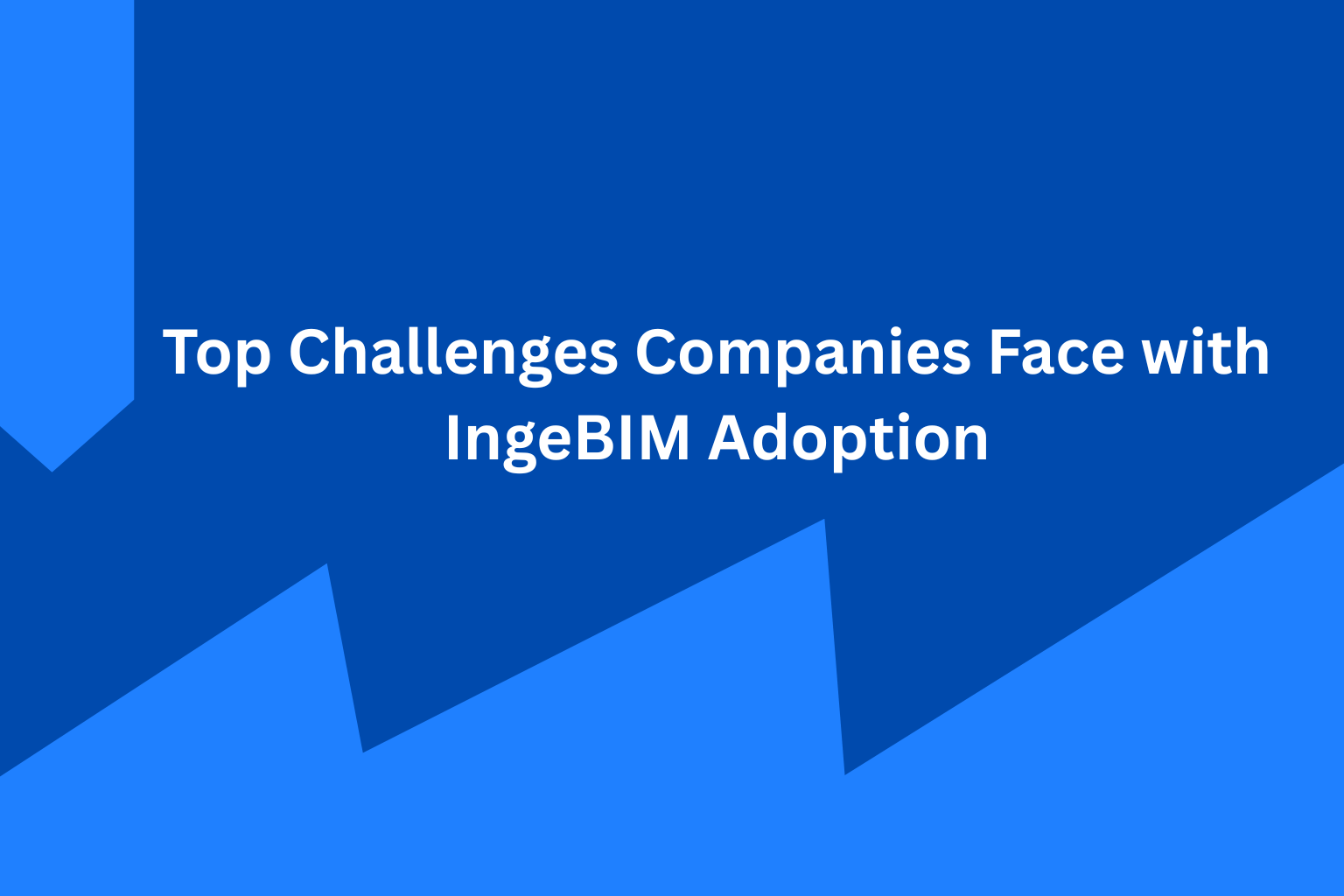 Top Challenges Companies Face with IngeBIM Adoption